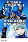 PEPSI MAN IS COOLAND ALL BUT HAVE YOUHEARD OFPEPSIWOMANP 0 O